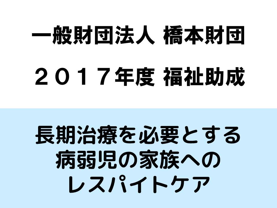 橋本財団の助成事業「長期治療を必要とする病弱児の家族へのレスパイトケア」が採択されました。